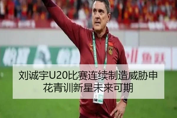 刘诚宇U20比赛连续制造威胁申花青训新星未来可期